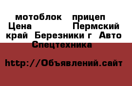 мотоблок   прицеп › Цена ­ 40 000 - Пермский край, Березники г. Авто » Спецтехника   